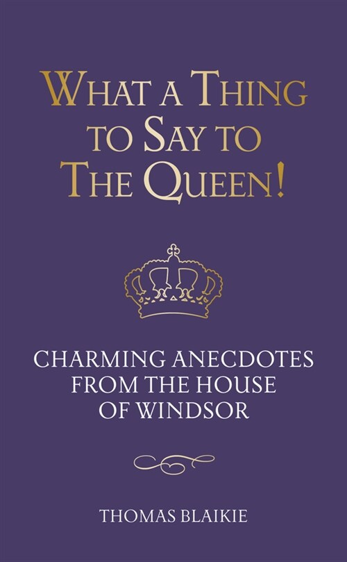 What a Thing to Say to the Queen! : Charming anecdotes from the House of Windsor - Updated edition (Hardcover)
