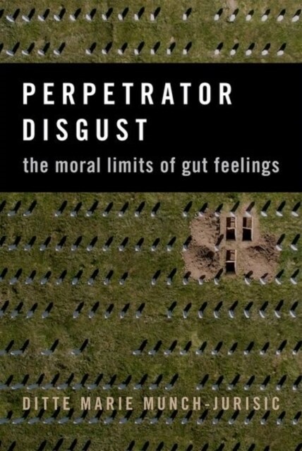 Perpetrator Disgust: The Moral Limits of Gut Feelings (Hardcover)