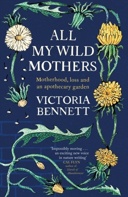 All My Wild Mothers : Motherhood, loss and an apothecary garden (Hardcover)