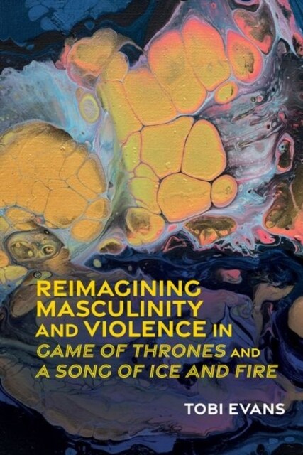 Reimagining Masculinity and Violence in Game of Thrones and A Song of Ice and Fire (Hardcover)