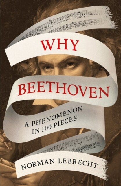 Why Beethoven : A Phenomenon in 100 Pieces (Hardcover)