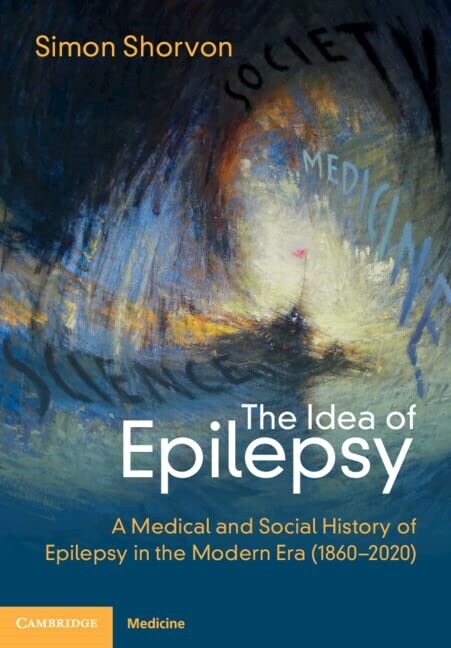 The Idea of Epilepsy : A Medical and Social History of Epilepsy in the Modern Era (1860–2020) (Hardcover)
