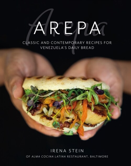 Arepa : Classic & Contemporary Recipes for Venezuelas Daily Bread (Hardcover)