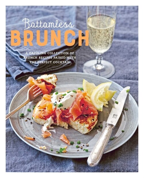 Bottomless Brunch : A Dazzling Collection of Brunch Recipes Paired with the Perfect Cocktail (Hardcover)