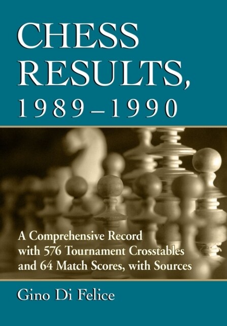 Chess Results, 1989-1990: A Comprehensive Record with 576 Tournament Crosstables and 64 Match Scores, with Sources (Paperback)