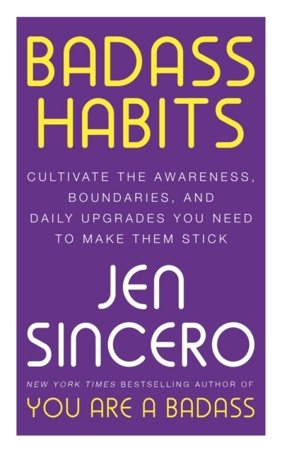 Badass Habits : Cultivate the Awareness, Boundaries, and Daily Upgrades You Need to Make Them Stick (Paperback)