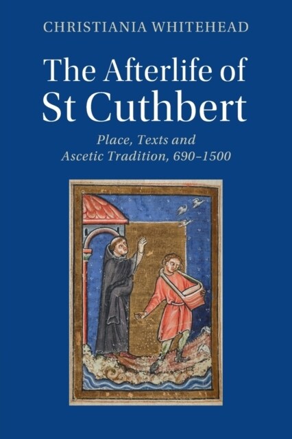 The Afterlife of St Cuthbert : Place, Texts and Ascetic Tradition, 690–1500 (Paperback)
