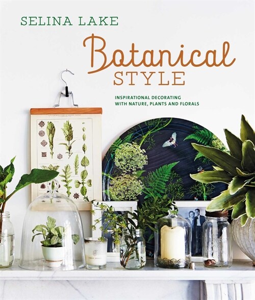 Botanical Style : Inspirational Decorating with Nature, Plants and Florals (Hardcover)