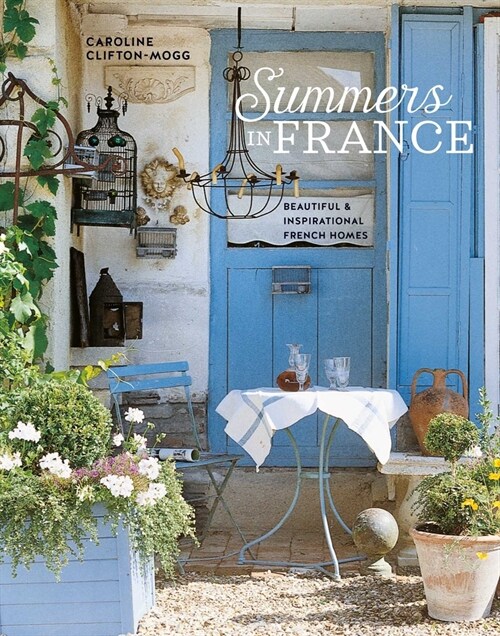 Summers in France : Beautiful & Inspirational French Homes (Hardcover)