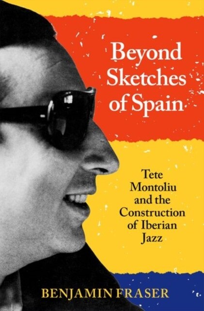 Beyond Sketches of Spain: Tete Montoliu and the Construction of Iberian Jazz (Hardcover)