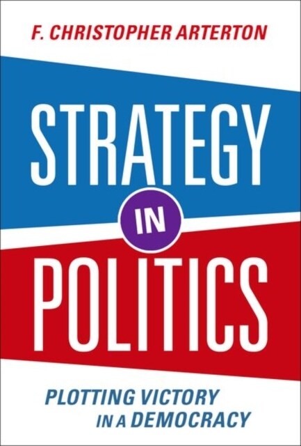 Strategy in Politics: Plotting Victory in a Democracy (Paperback)