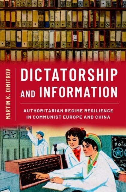 Dictatorship and Information: Authoritarian Regime Resilience in Communist Europe and China (Paperback)