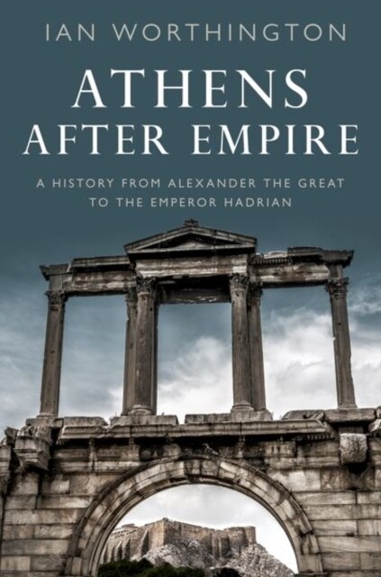 Athens After Empire: A History from Alexander the Great to the Emperor Hadrian (Paperback)