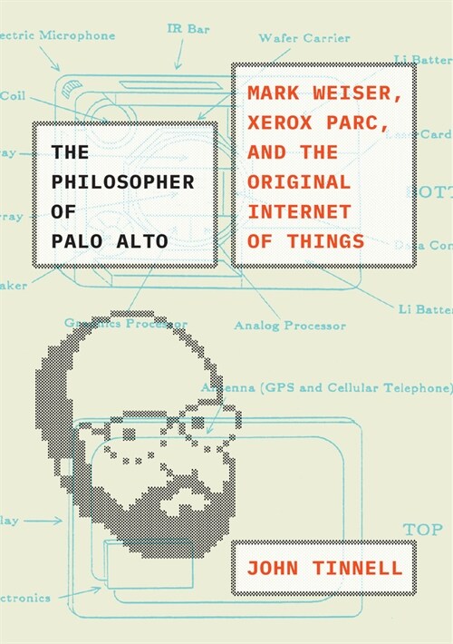 The Philosopher of Palo Alto: Mark Weiser, Xerox Parc, and the Original Internet of Things (Hardcover)