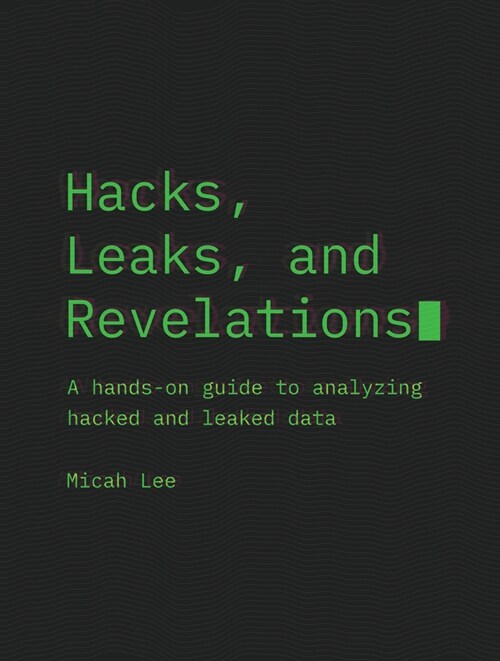 Hacks, Leaks, and Revelations: The Art of Analyzing Hacked and Leaked Data (Paperback)