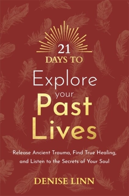 21 Days to Explore Your Past Lives : Release Ancient Trauma, Find True Healing, and Listen to the Secrets of Your Soul (Paperback)