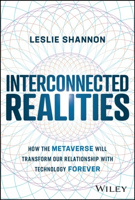 Interconnected Realities: How the Metaverse Will Transform Our Relationship with Technology Forever (Hardcover)