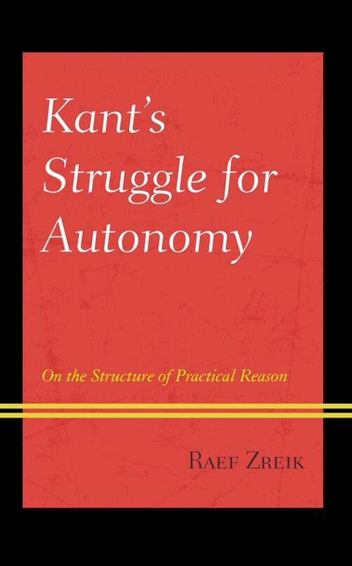 Kants Struggle for Autonomy: On the Structure of Practical Reason (Hardcover)