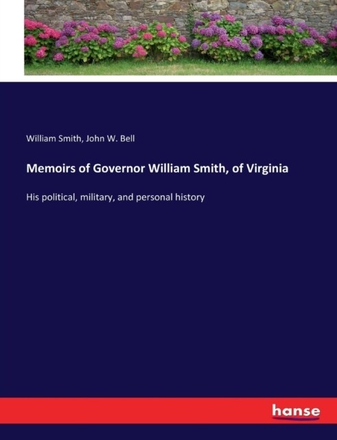 Memoirs of Governor William Smith, of Virginia: His political, military, and personal history (Paperback)