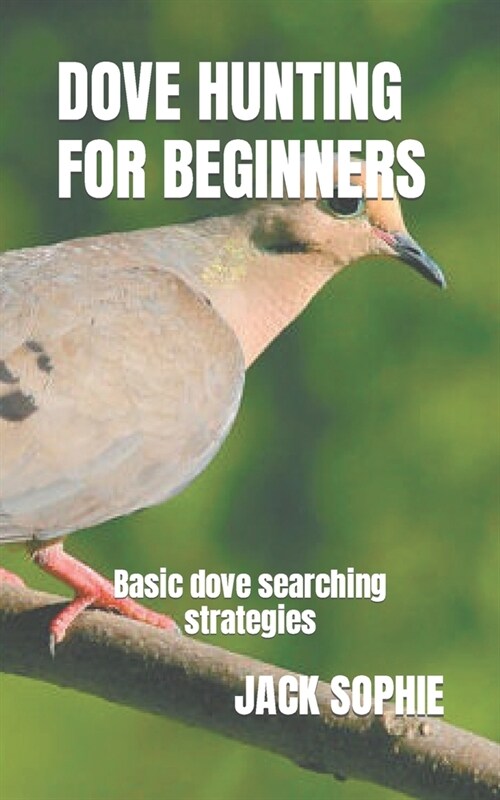 Dove Hunting for Beginners: Basic dove searching strategies (Paperback)