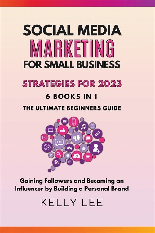 Social Media Marketing for Small Business Strategies for 2023 6 Books in 1 the Ultimate Beginners Guide Gaining Followers and Becoming an Influencer b (Paperback)