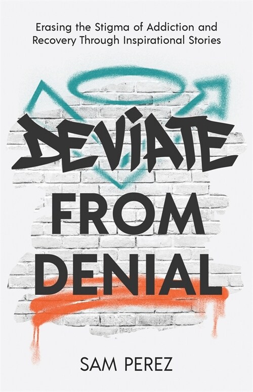 Deviate from Denial: Erasing the Stigma of Addiction and Recovery Through Inspirational Stories (Paperback)