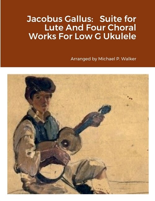 Jacobus Gallus: Suite for Lute And Four Choral Works For Low G Ukulele (Paperback)