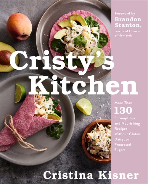 Cristys Kitchen: More Than 130 Scrumptious and Nourishing Recipes Without Gluten, Dairy, or Processed Sugars (Hardcover)