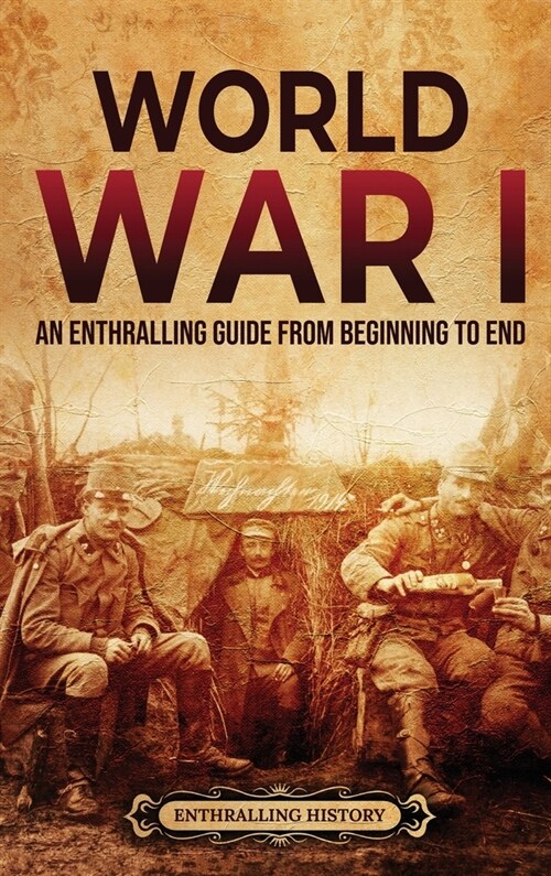 World War I: An Enthralling Guide from Beginning to End (Hardcover)