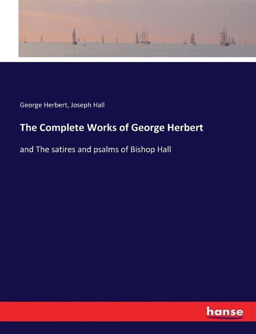 The Complete Works of George Herbert: and The satires and psalms of Bishop Hall (Paperback)