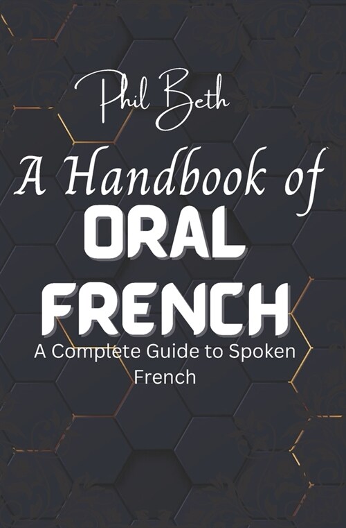 A Handbook of Oral French: A Complete Guide to Spoken French (Paperback)