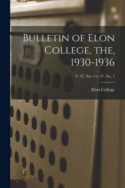 Bulletin of Elon College, the, 1930-1936; v. 27, no. 1-v. 31, no. 1 (Paperback)