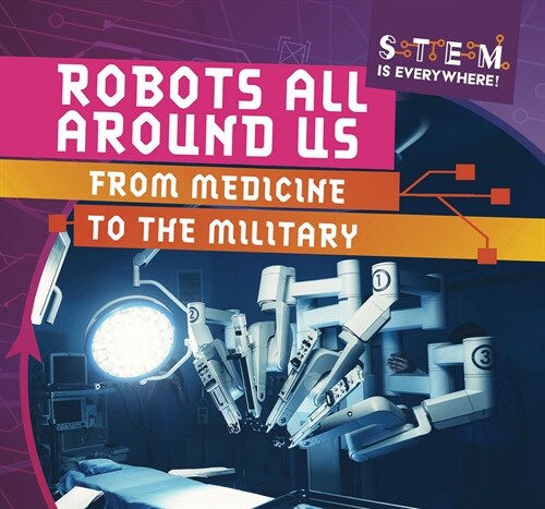 Robots All Around Us: From Medicine to the Military (Library Binding)