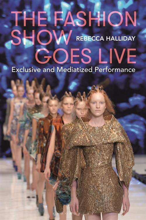 The Fashion Show Goes Live : Exclusive and Mediatized Performance (Paperback)