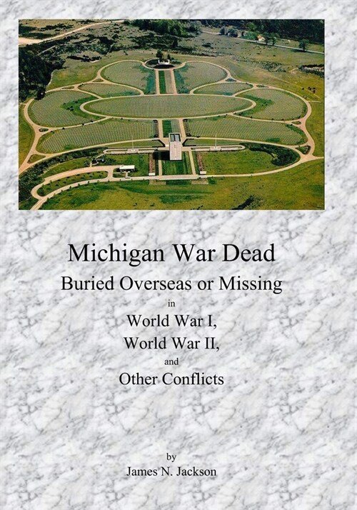 Michigan War Dead: Buried Overseas or Missing in WWI, WWII and Other Conflicts (Paperback)