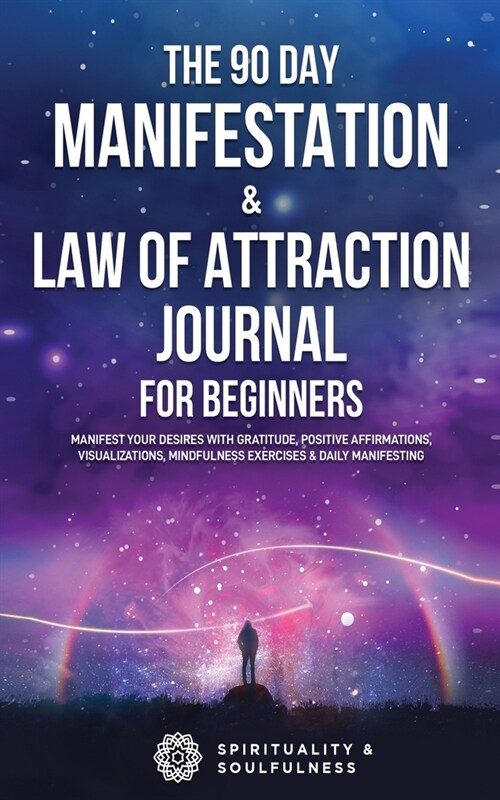 The 90 Day Manifestation & Law Of Attraction Journal For Beginners: Manifest Your Desires With Gratitude, Positive Affirmations, Visualizations, Mindf (Paperback)