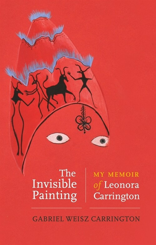The Invisible Painting : My Memoir of Leonora Carrington (Paperback)