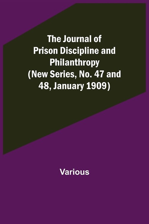 The Journal of Prison Discipline and Philanthropy (New Series, No. 47 and 48, January 1909) (Paperback)