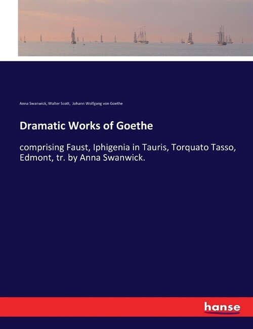 Dramatic Works of Goethe: comprising Faust, Iphigenia in Tauris, Torquato Tasso, Edmont, tr. by Anna Swanwick. (Paperback)