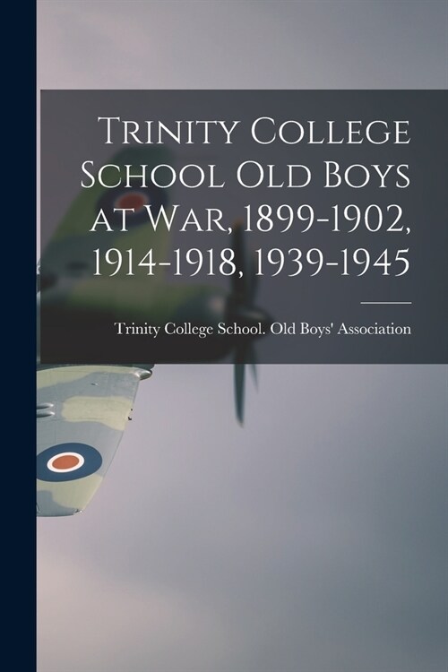 Trinity College School Old Boys at War, 1899-1902, 1914-1918, 1939-1945 (Paperback)