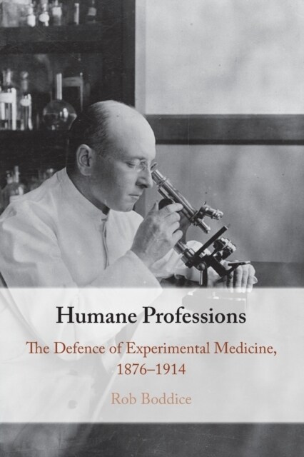 Humane Professions : The Defence of Experimental Medicine, 1876–1914 (Paperback)