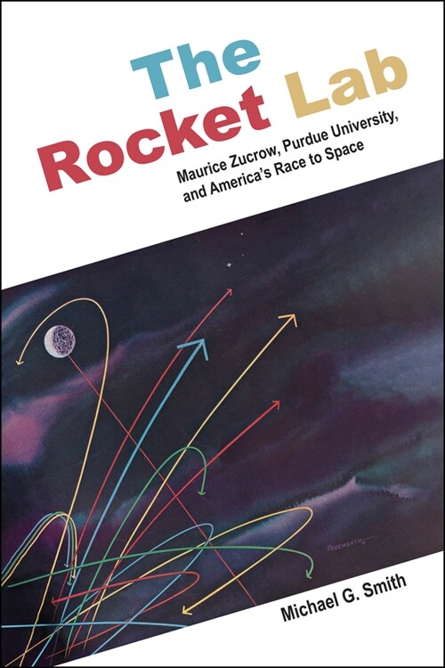 The Rocket Lab: Maurice Zucrow, Purdue University, and Americas Race to Space (Paperback)