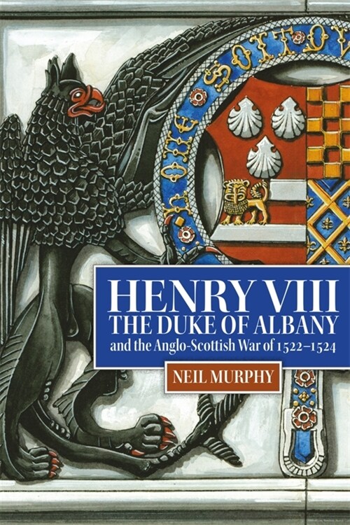 Henry VIII, the Duke of Albany and the Anglo-Scottish War of 1522-1524 (Hardcover)