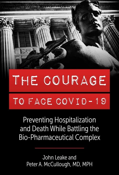 The Courage to Face Covid-19: Preventing Hospitalization and Death While Battling the Bio-Pharmaceutical Complex (Hardcover)