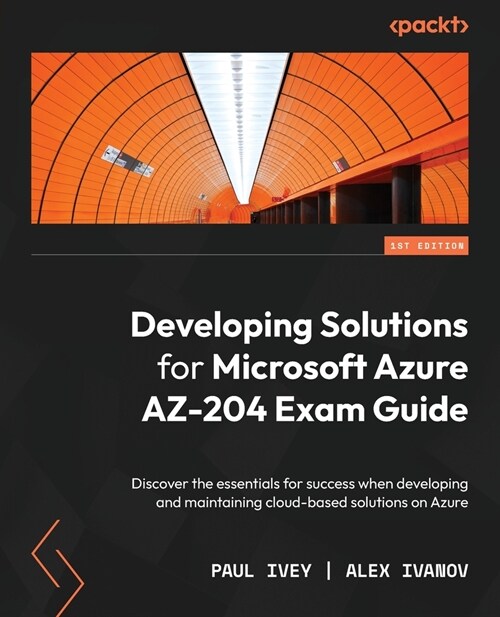 Developing Solutions for Microsoft Azure AZ-204 Exam Guide: Discover the essentials for success when developing and maintaining cloud-based solutions (Paperback)