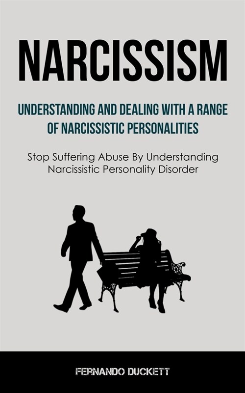 Narcissism: Understanding And Dealing With A Range Of Narcissistic Personalities (Stop Suffering Abuse By Understanding Narcissist (Paperback)