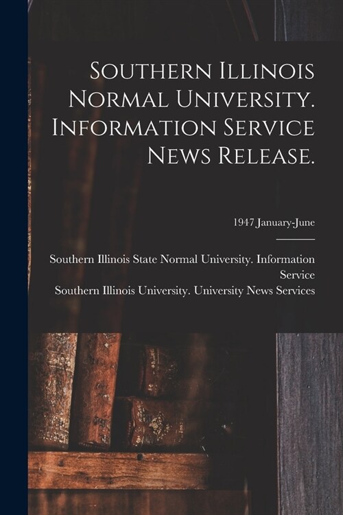 Southern Illinois Normal University. Information Service News Release.; 1947 January-June (Paperback)