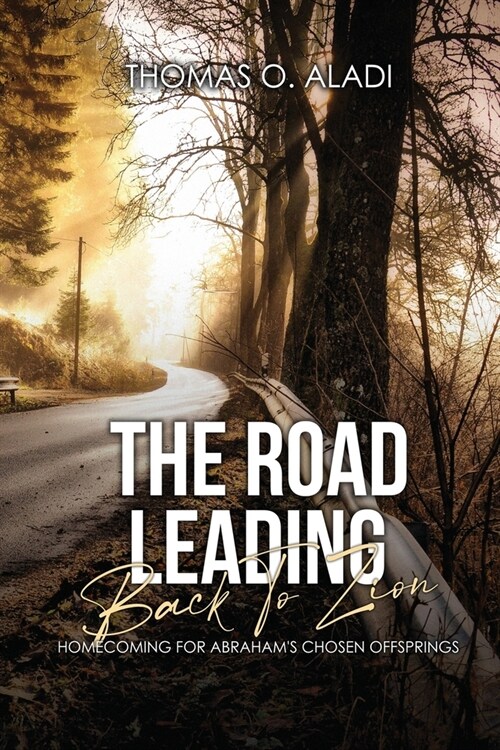 The Road Leading Back To Zion: Homecoming For Abrahams Chosen Offsprings (Paperback)
