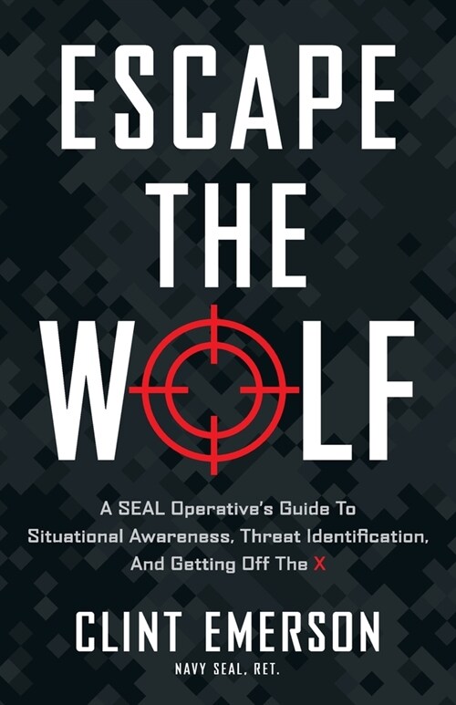 Escape the Wolf: A SEAL Operatives Guide to Situational Awareness, Threat Identification, and Getting Off The X (Paperback)