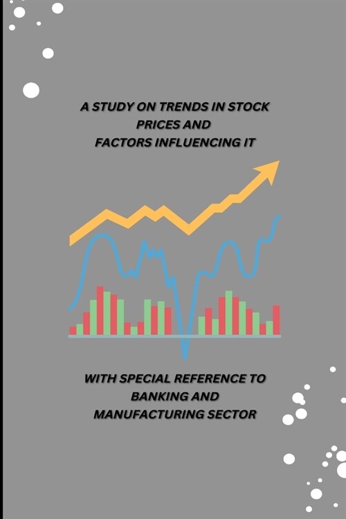 A Study on Trends in Stock Prices and Factors Influencing It with Special Reference to Banking and Manufacturing Sector (Paperback)